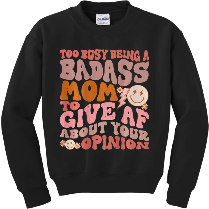 Too Busy Being A Badass Mom to Give AF About Your Opinion Kids Sweatshirt