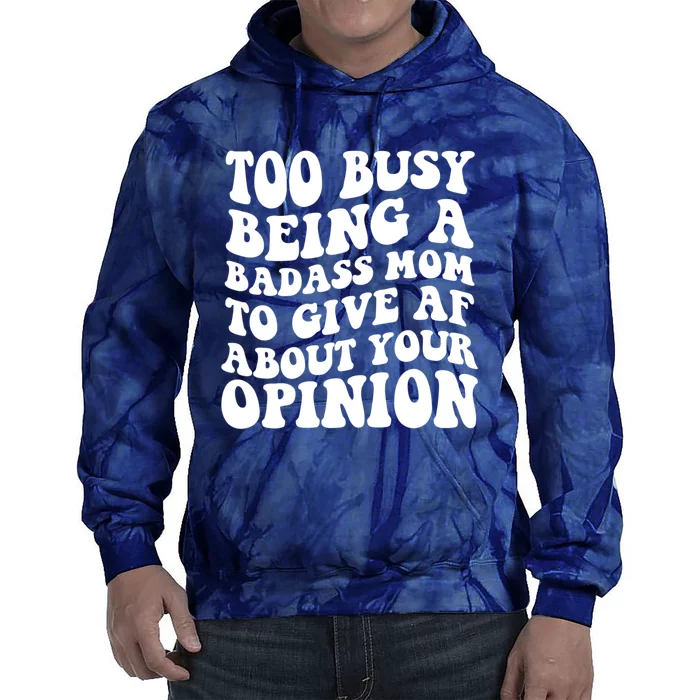 Too Busy Being A Badass Mom To Give AF About Your Opinion Sarcasm Groovy Quotes Tie Dye Hoodie