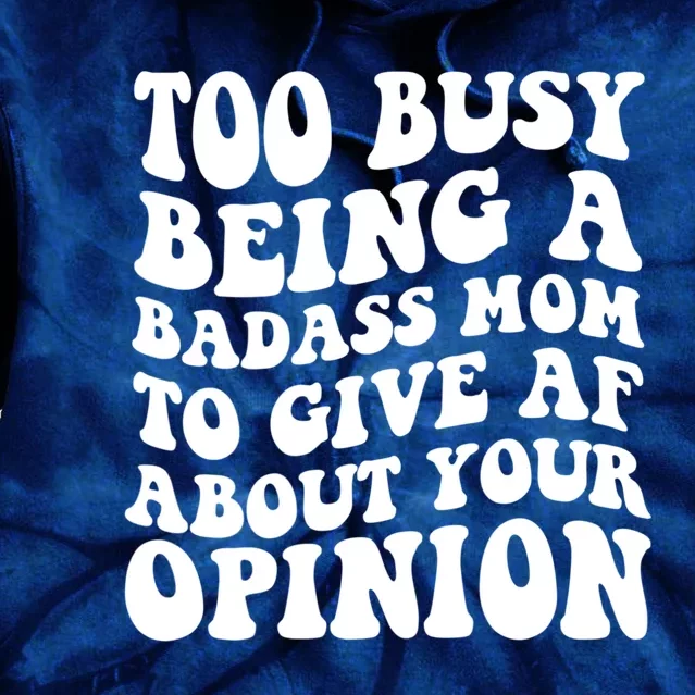 Too Busy Being A Badass Mom To Give AF About Your Opinion Sarcasm Groovy Quotes Tie Dye Hoodie