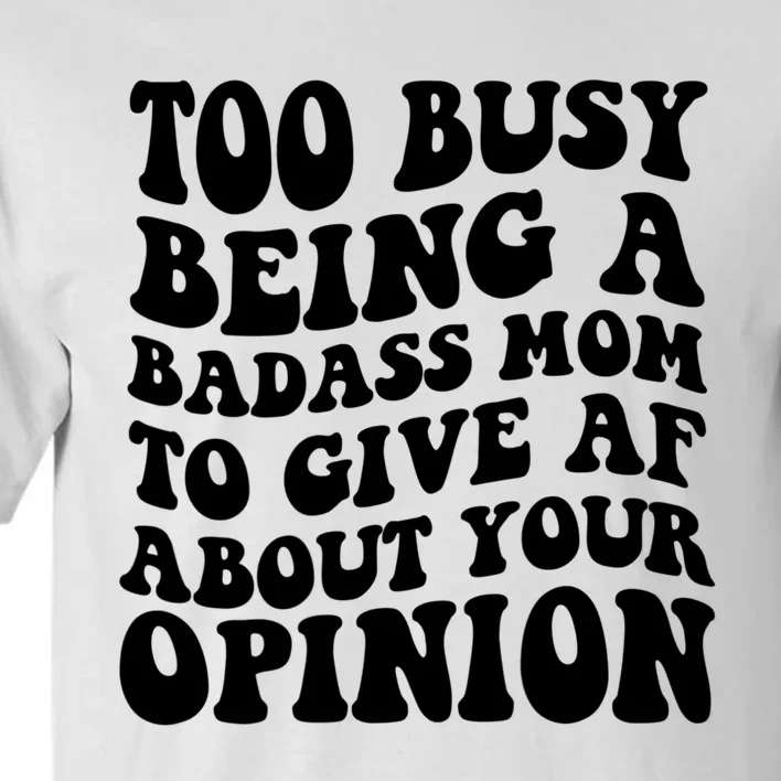 Too Busy Being A Badass Mom To Give AF About Your Opinion Sarcasm Groovy Quotes Tall T-Shirt