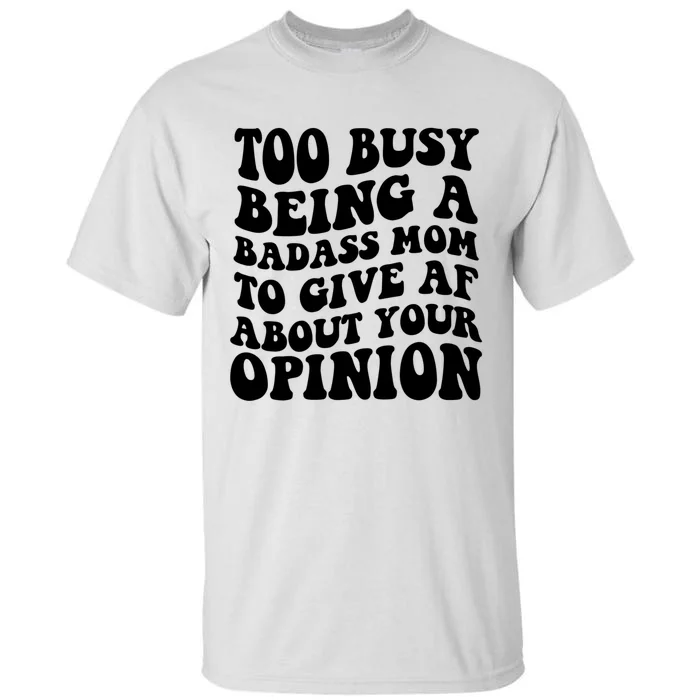 Too Busy Being A Badass Mom To Give AF About Your Opinion Sarcasm Groovy Quotes Tall T-Shirt