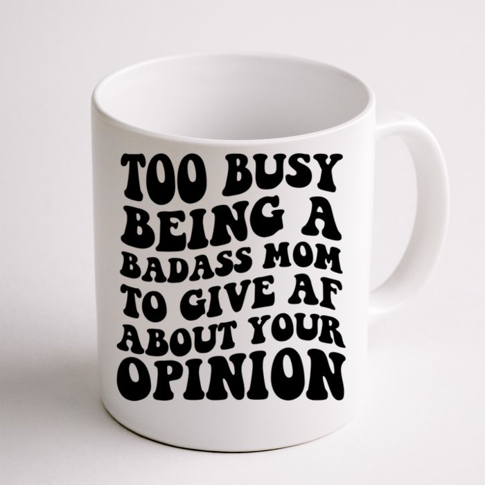 Too Busy Being A Badass Mom To Give AF About Your Opinion Sarcasm Groovy Quotes Front & Back Coffee Mug