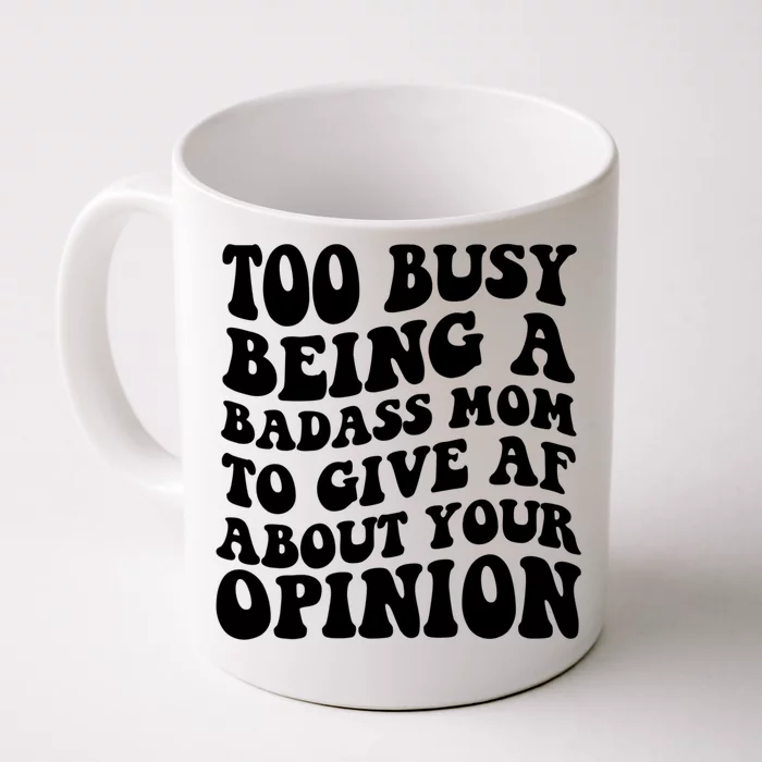 Too Busy Being A Badass Mom To Give AF About Your Opinion Sarcasm Groovy Quotes Front & Back Coffee Mug