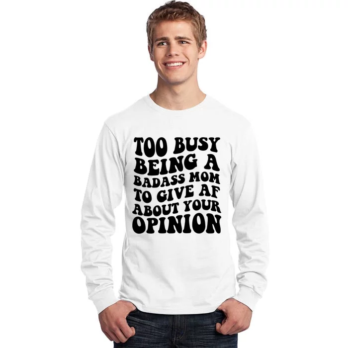 Too Busy Being A Badass Mom To Give AF About Your Opinion Sarcasm Groovy Quotes Tall Long Sleeve T-Shirt