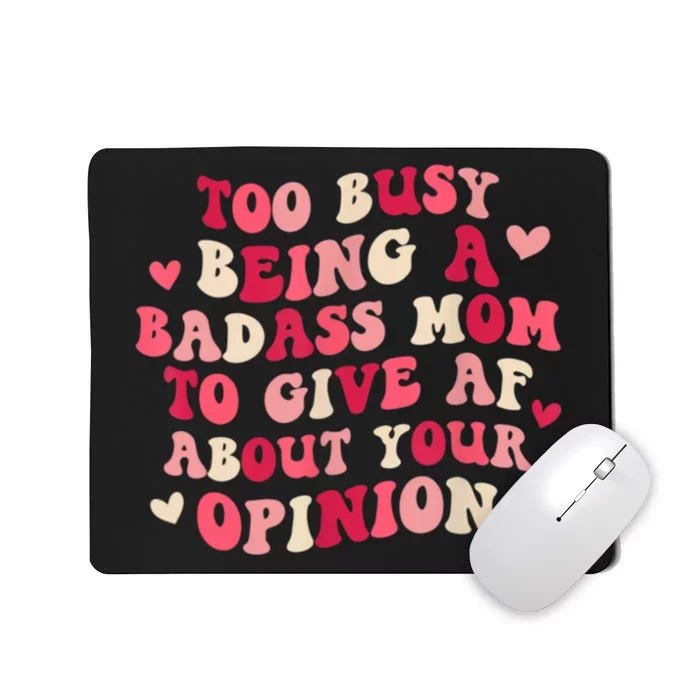 Too Busy Being A Badass Mom To Give AF About Your Opinion Sarcasm Groovy Quotes Mousepad