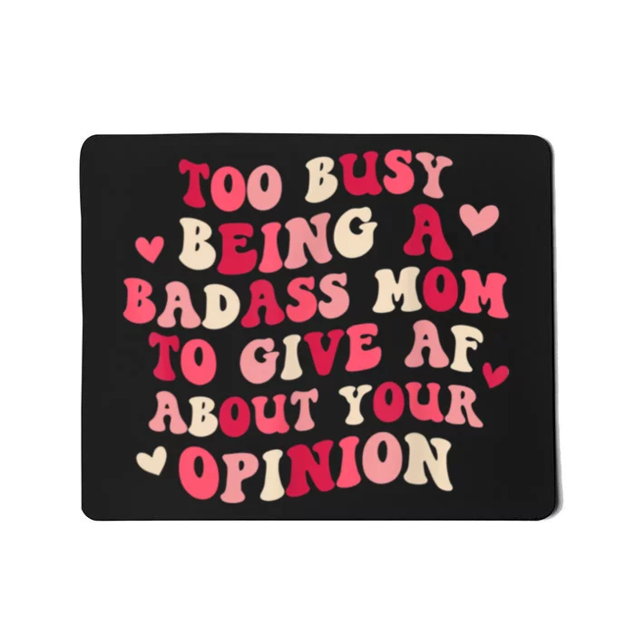 Too Busy Being A Badass Mom To Give AF About Your Opinion Sarcasm Groovy Quotes Mousepad