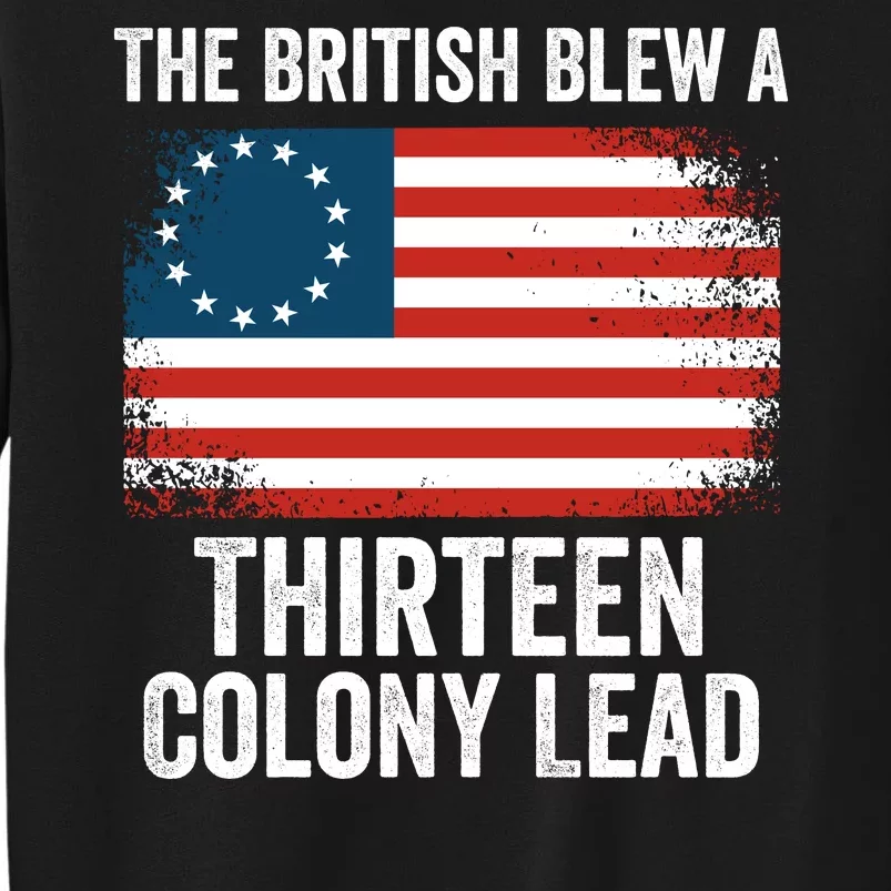 The British Blew A Thirteen Colony Lead Funny 4th Of July Betsy Ross Flag Tall Sweatshirt