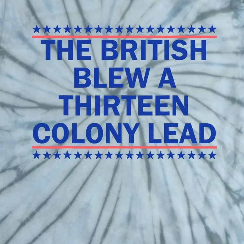 The British Blew A Thirteen Colony Lead Funny 4th Of July Tie-Dye T-Shirt