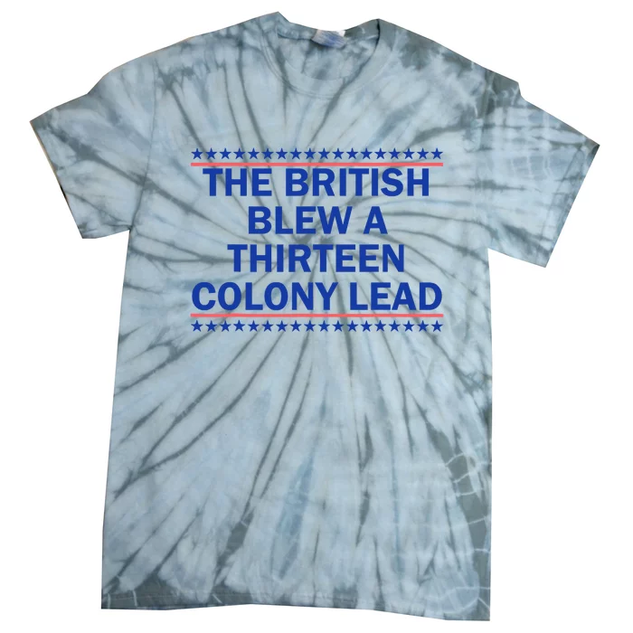 The British Blew A Thirteen Colony Lead Funny 4th Of July Tie-Dye T-Shirt