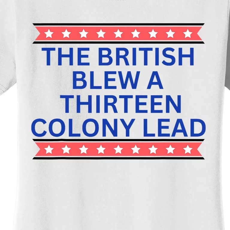 The British Blew A Thirteen Colony Lead Funny Independence Day Women's T-Shirt