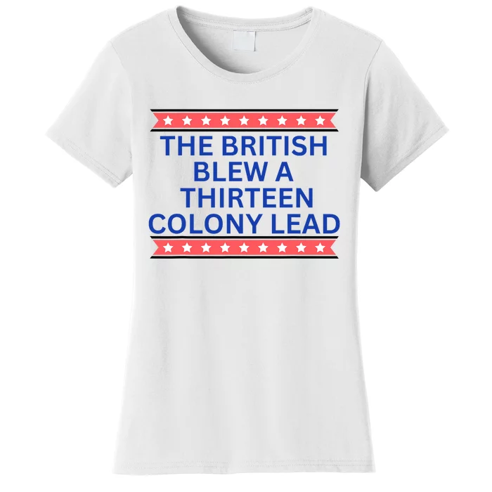 The British Blew A Thirteen Colony Lead Funny Independence Day Women's T-Shirt