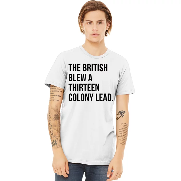 The British Blew A Thirteen Colony Lead Premium T-Shirt