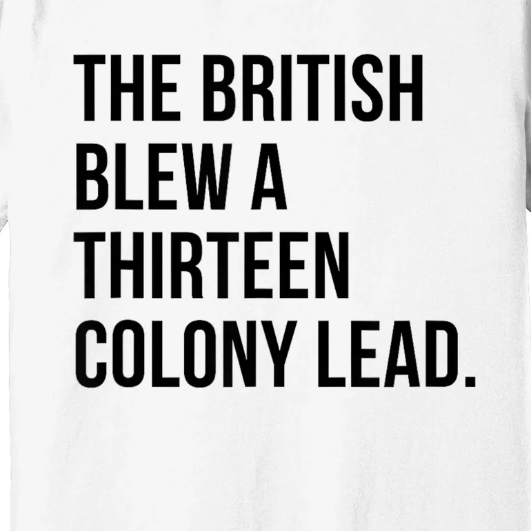 The British Blew A Thirteen Colony Lead Premium T-Shirt