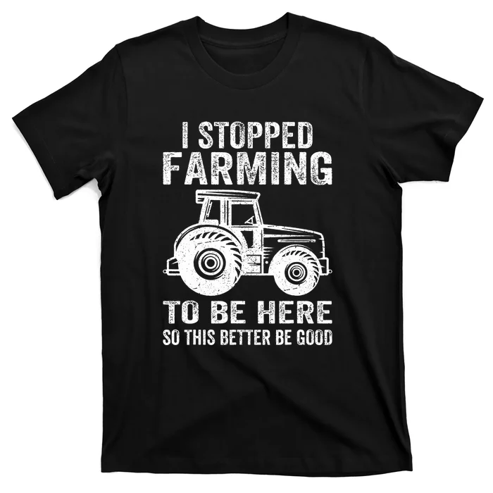 This Better Be Good I Stopped Farming To Be Here Vintage T-Shirt