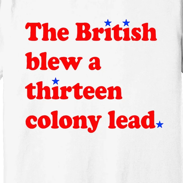 The British Blew A Thirteen Colony Lead 4th Of July Premium T-Shirt