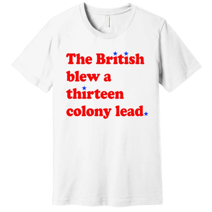 The British Blew A Thirteen Colony Lead 4th Of July Premium T-Shirt