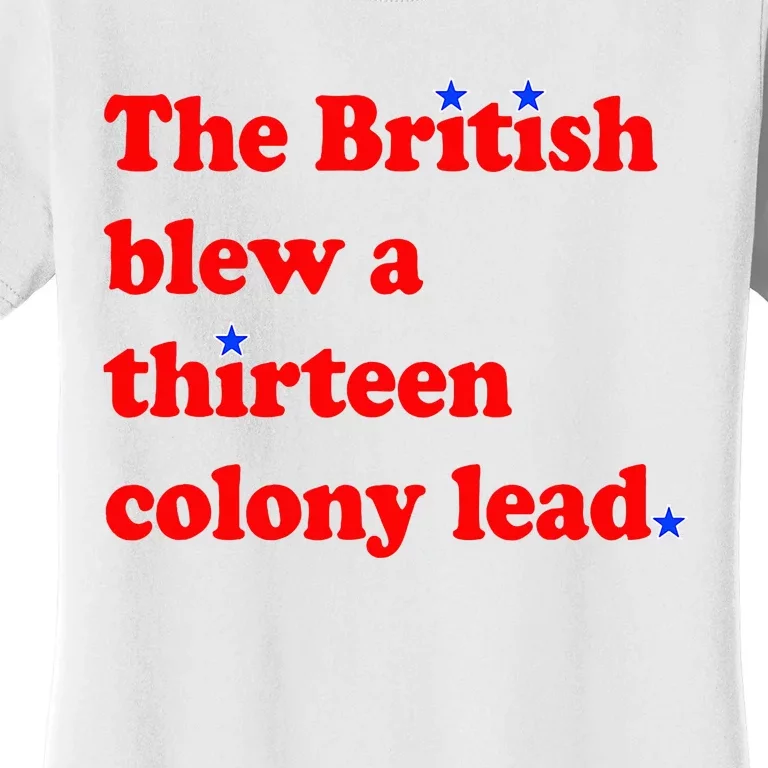 The British Blew A Thirteen Colony Lead 4th Of July Women's T-Shirt