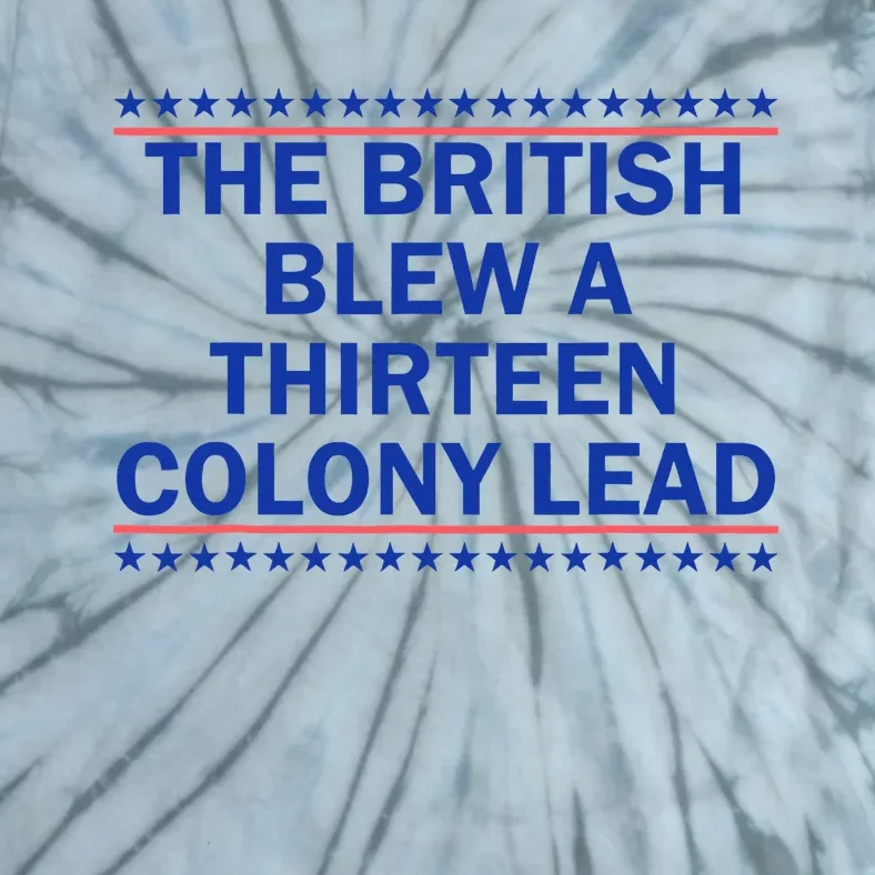 The British Blew A Thirteen Colony Lead Funny 4th Of July Tie-Dye T-Shirt