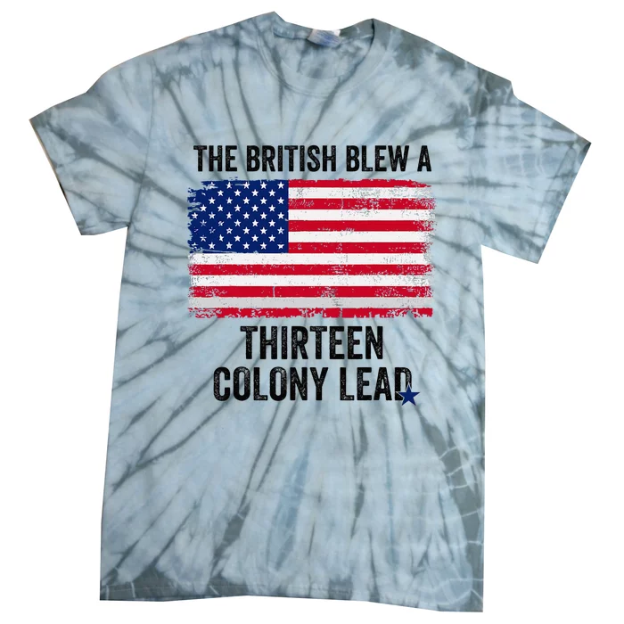 The British Blew A Thirteen Colony Lead Funny 4th Of July Tie-Dye T-Shirt