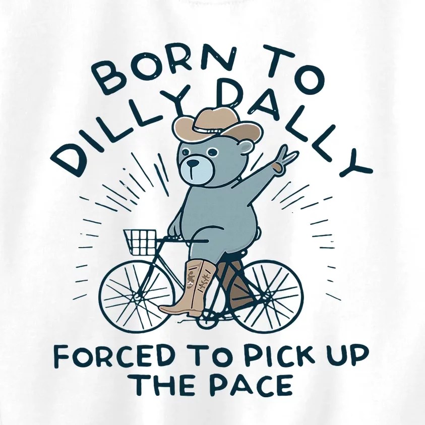 Teddy Bear Born To Dilly Dally Forced To Pick Up The Pace Kids Sweatshirt