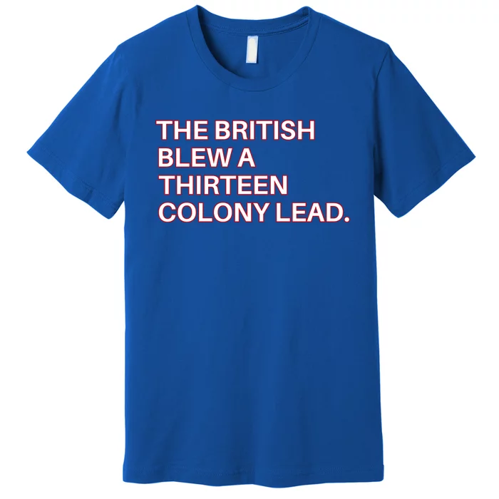 The British Blew A Thirteen Colony Lead Premium T-Shirt