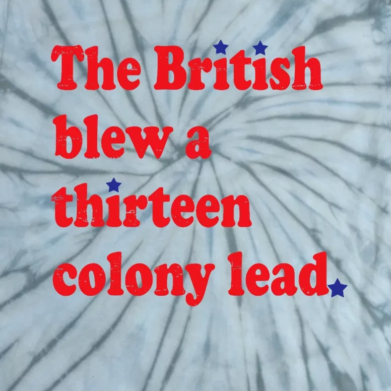 The British Blew A Thirteen Colony Lead Funny 4th Of July Tie-Dye T-Shirt