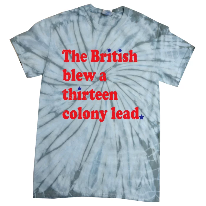 The British Blew A Thirteen Colony Lead Funny 4th Of July Tie-Dye T-Shirt