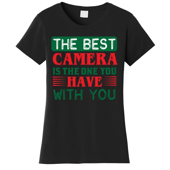 The Best Camera Is The One Have With You Women's T-Shirt