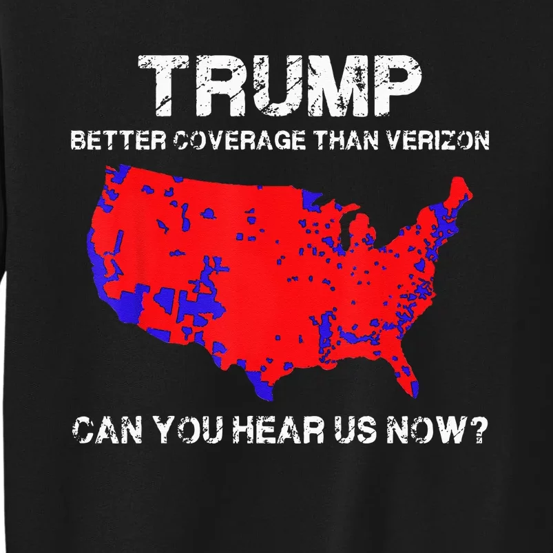 Trump Better Coverage Than Verizon Can You Hear Us Now Tall Sweatshirt