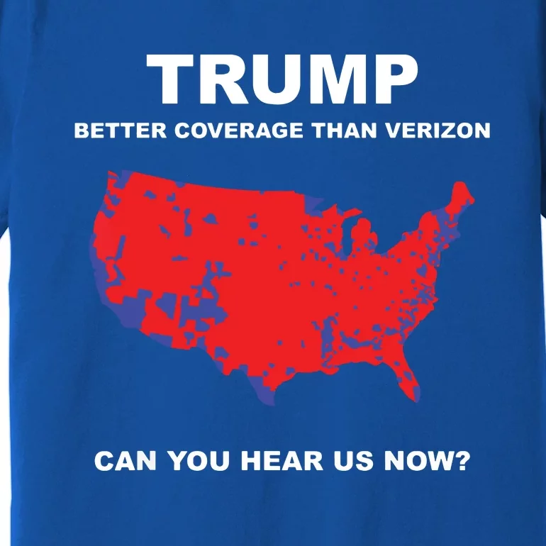 Trump Better Coverage Than Verizon Can You Hear Us Now Premium T-Shirt