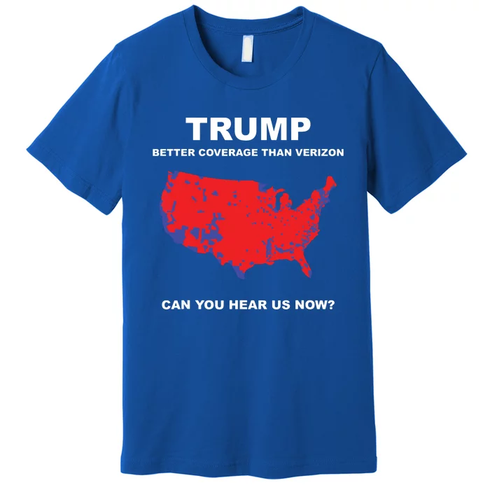 Trump Better Coverage Than Verizon Can You Hear Us Now Premium T-Shirt