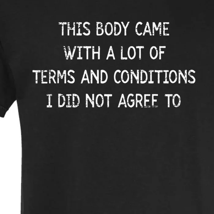 This Body Came With A Lot Of Terms And Conditions I Did Not Garment-Dyed Heavyweight T-Shirt