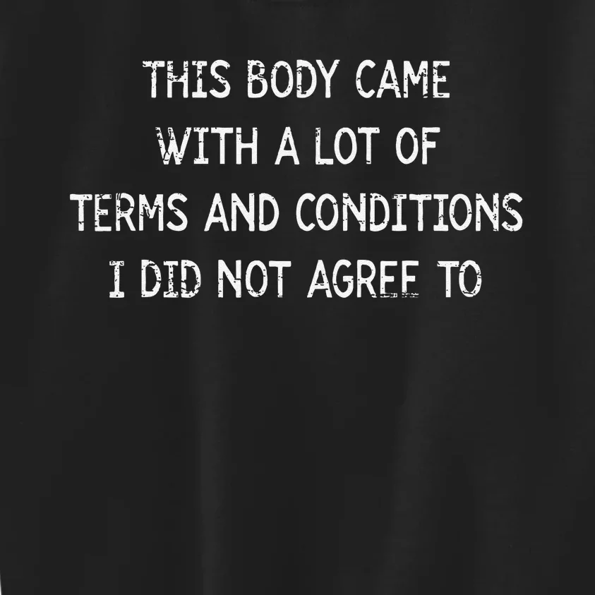 This Body Came With A Lot Of Terms And Conditions I Did Not Kids Sweatshirt