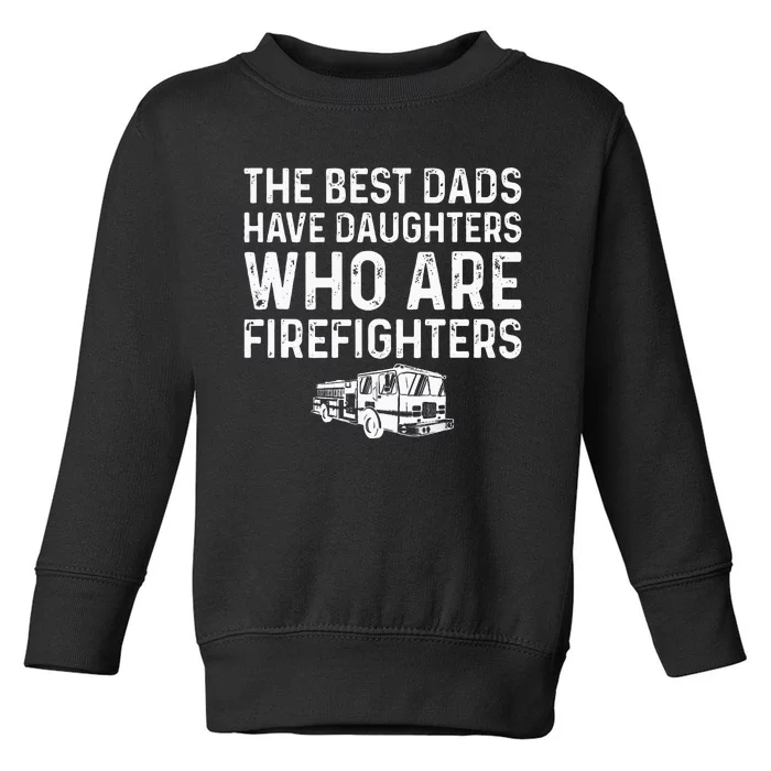 The Best Dads Have Daughters Who Are Firefighters Toddler Sweatshirt