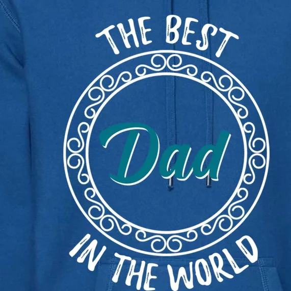 The Best Dad In The World Fathers Day Gift Premium Hoodie