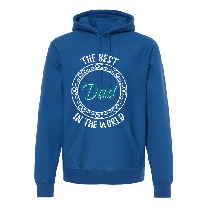 The Best Dad In The World Fathers Day Gift Premium Hoodie