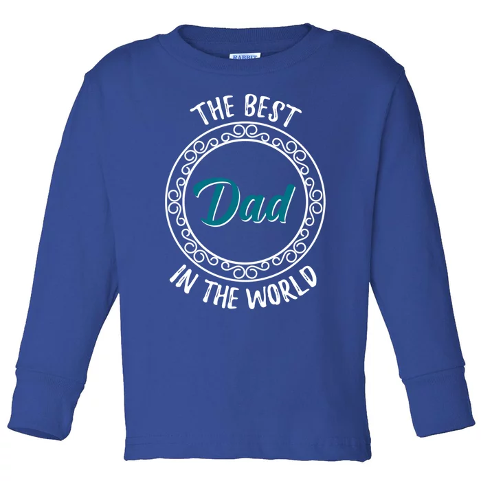 The Best Dad In The World Fathers Day Gift Toddler Long Sleeve Shirt