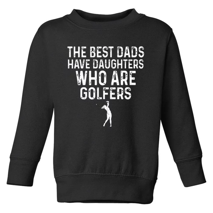 The Best Dads Have Daughters Who Are Golfers Father's Day Toddler Sweatshirt