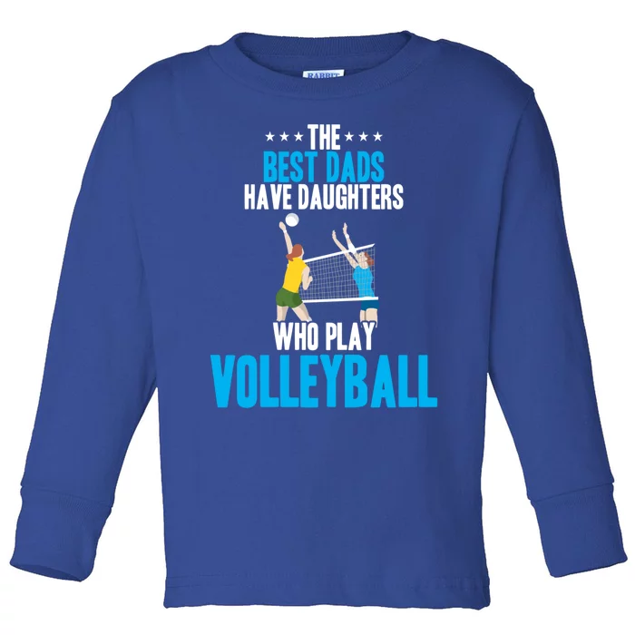 The Best Dads Have Daughters Who Play Volleyball Meaningful Gift Toddler Long Sleeve Shirt