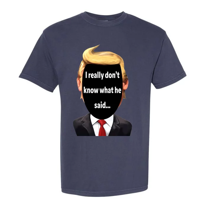 Trump Biden Debate 2024 I Really Dont Know What He Said Garment-Dyed Heavyweight T-Shirt