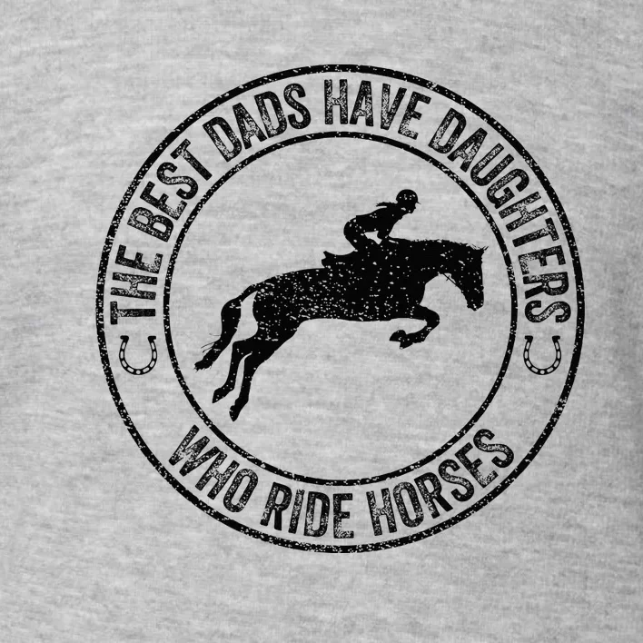 The Best Dads Have Daughters Who Ride Horses Father's Day Toddler Sweatshirt