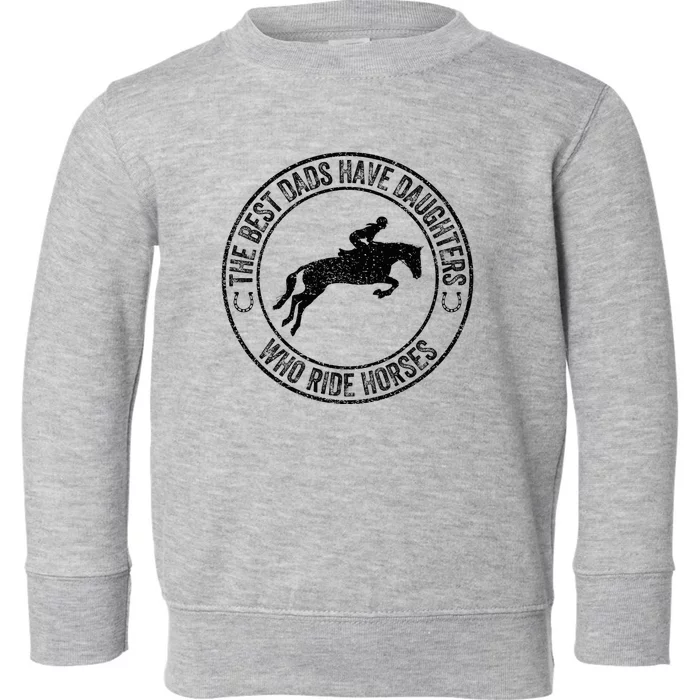 The Best Dads Have Daughters Who Ride Horses Father's Day Toddler Sweatshirt