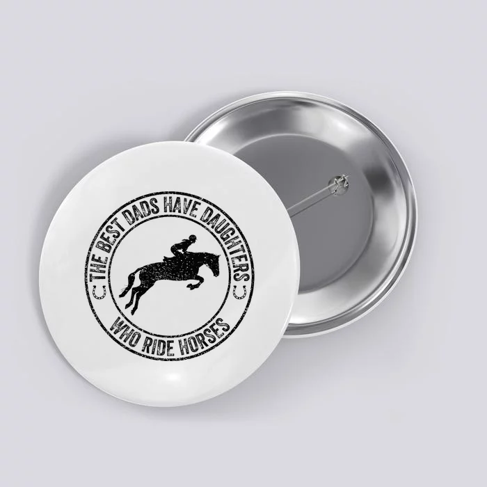 The Best Dads Have Daughters Who Ride Horses Father's Day Button