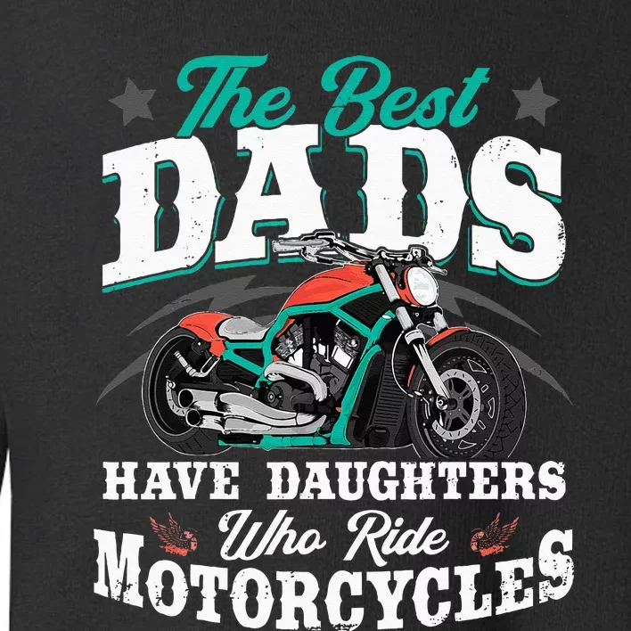 The Best Dads Have Daughters Who Ride Motorcycles Biker Dad Toddler Sweatshirt