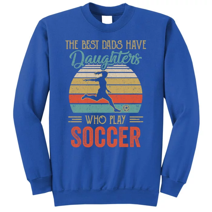 The Best Dads Have Daughters Play Soccer Fathers Day Vintage Gift Sweatshirt