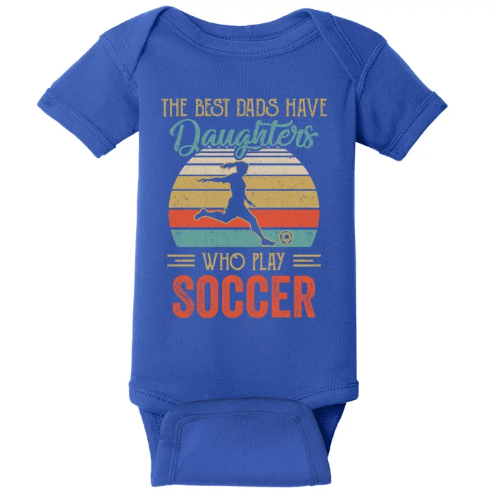 The Best Dads Have Daughters Play Soccer Fathers Day Vintage Gift Baby Bodysuit