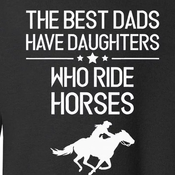 The Best Dads Have Daughters Who Ride Horses Horse Girl Toddler Sweatshirt