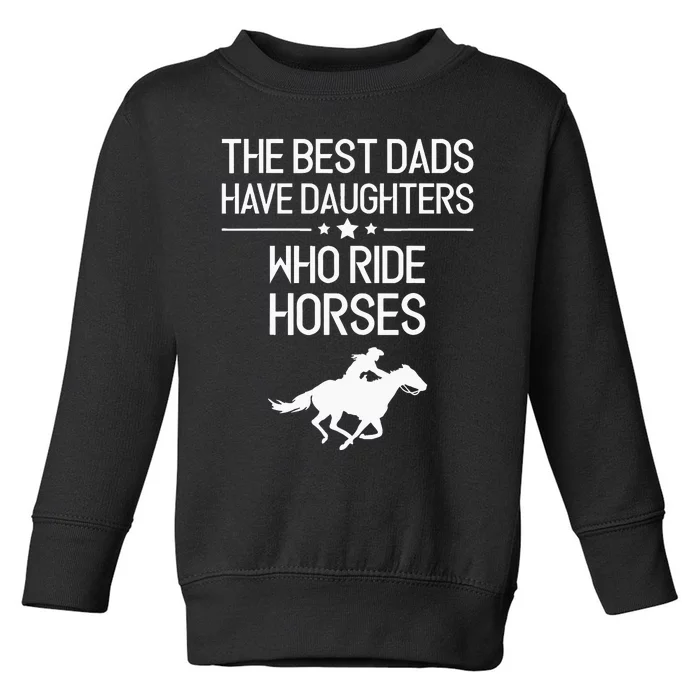 The Best Dads Have Daughters Who Ride Horses Horse Girl Toddler Sweatshirt