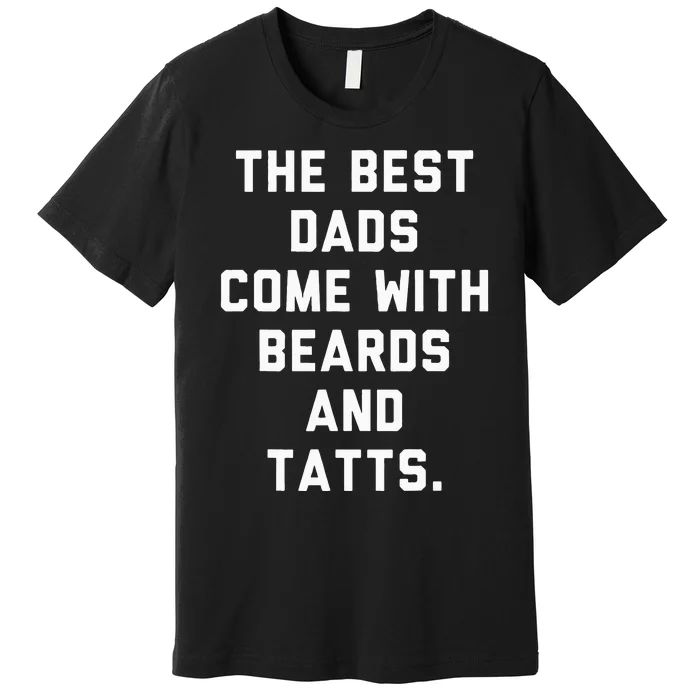 The Best Dads Come with Beards and Tattoos Premium T-Shirt