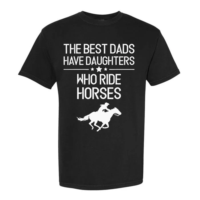 The Best Dads Have Daughters Who Ride Horses Horse Garment-Dyed Heavyweight T-Shirt